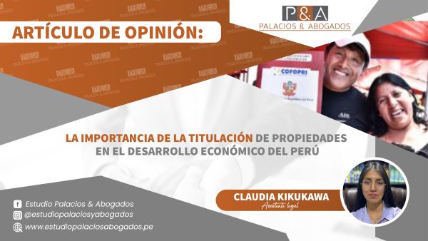 LA IMPORTANCIA DE LA TITULACIÓN DE PROPIEDADES EN EL DESARROLLO ECONÓMICO DEL PERÚ
