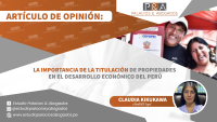 LA IMPORTANCIA DE LA TITULACIÓN DE PROPIEDADES EN EL DESARROLLO ECONÓMICO DEL PERÚ