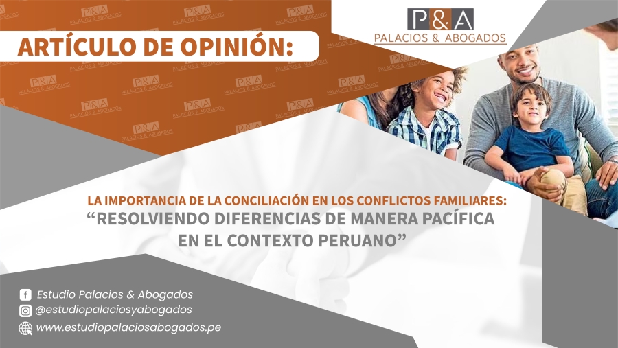 La importancia de la conciliación en los conflictos familiares: Resolviendo diferencias de manera pacífica en el contexto peruano.