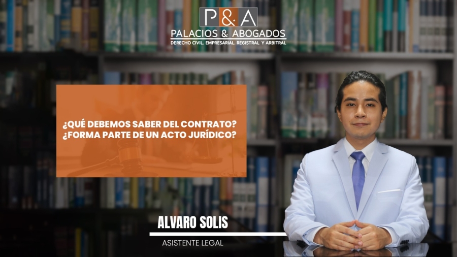 ¿QUÉ DEBEMOS SABER DEL CONTRATO? ¿FORMA PARTE DE UN ACTO JURÍDICO?