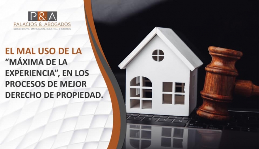 El mal uso de la &quot;Máxima de la Experiencia&quot;, en los procesos de mejor derecho de propiedad
