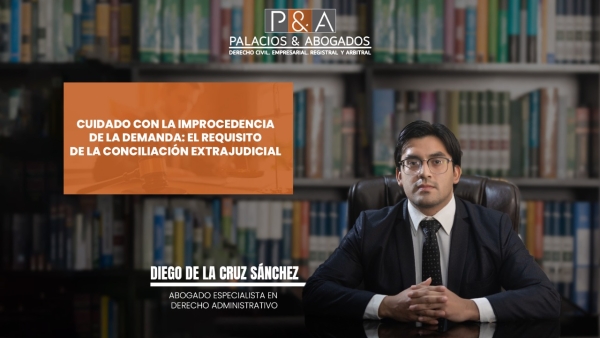 CUIDADO CON LA IMPROCEDENCIA DE LA DEMANDA: EL REQUISITO DE LA CONCILIACIÓN EXTRAJUDICIAL